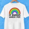 It Burns When I Pee Rainbow Shirt