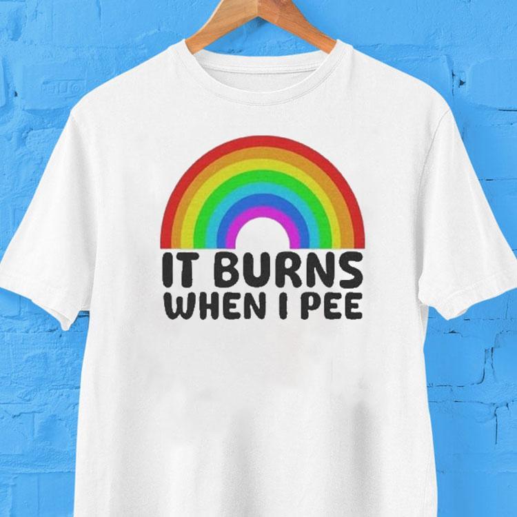 It Burns When I Pee Rainbow Shirt It Burns When I Pee Rainbow Shirt