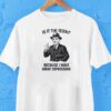 It Is The 1930s Because I Have Great Depression Shirt