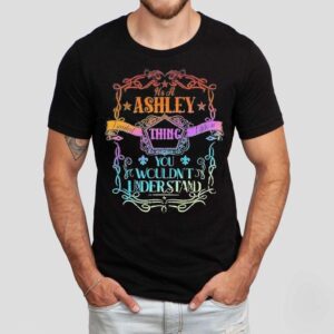 It’s A Ashley Thing You Wouldn’t Understand Shirt