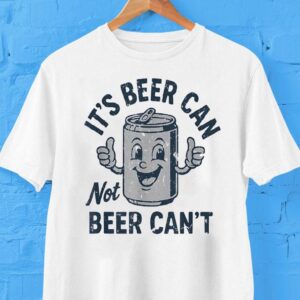 It’s Beer Can Not Beer Can’t Shirt