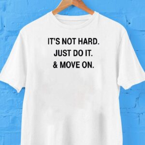 It’s Not Hard Just Do It And Move On Shirt