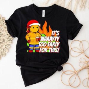 It’s Way To Early For This Shirt