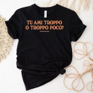 J’adore Napoli Tu Ami Troppo O Troppo Poco By Paolo Sorrentino Shirt