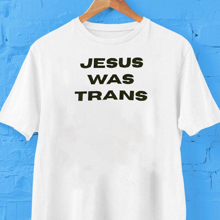 Jesus Was Trans Shirt Jesus Was Trans Shirt