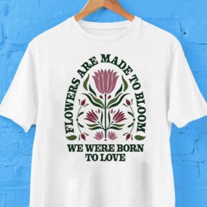 Jewel Flowers Are Made To Bloom We Were Born To Love Sweet Wild Bloom Shirt Jewel Flowers Are Made To Bloom We Were Born To Love Sweet Wild Bloom Shirt