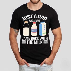 Just A Dad Who Always Came Back With The Milk New Shirt Just A Dad Who Always Came Back With The Milk New Shirt