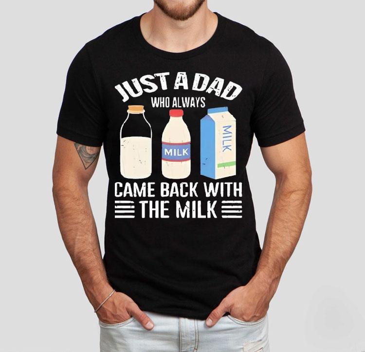 Just A Dad Who Always Came Back With The Milk New Shirt Just A Dad Who Always Came Back With The Milk New Shirt