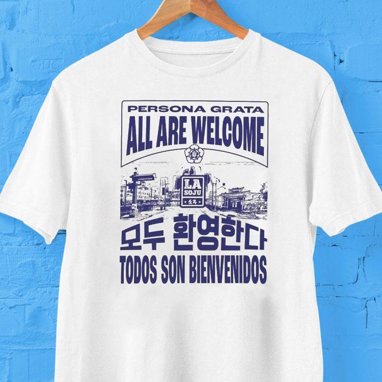 La Soju Persona Grata All Are Welcome Todos Son Bienvenidos Shirt La Soju Persona Grata All Are Welcome Todos Son Bienvenidos Shirt