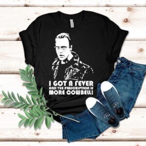 Lachman Christopher Walken I Got A Fever And The Prescription Is More Cowbell Tshirt
