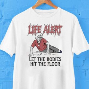 Life Alert Let The Bodies Hit The Floor Shirt