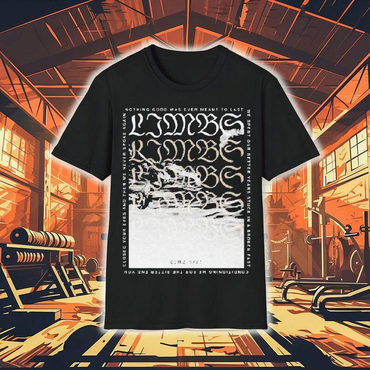 Limbs Nothing Good Was Ever Meant To Last Coma Year Shirt Limbs Nothing Good Was Ever Meant To Last Coma Year Shirt