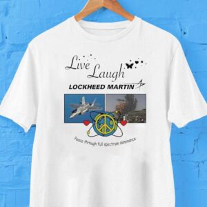 Live Laugh Lockheed Martin Peace Through Full Spectrum Dominance Shirt