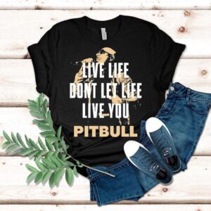 Live Life Don’t Let Life Live You Pitbull Shirt