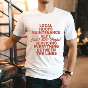 Local Hoops Maintenance Dept Servicing Everything Between The Lines Shirt