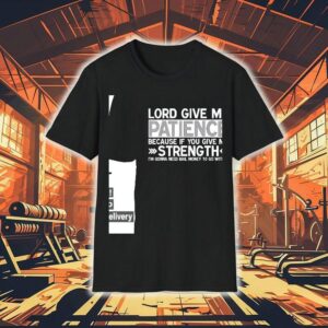 Lord Give Me Patience Because If You Give Me Strength I’m Gonna Need Bail Money To Go With It Shirt