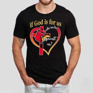 Louisville Cardinals Baseball If God Is For Us Who Can Be Against Us Heart Shirt
