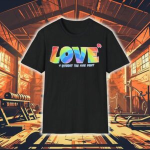 Love Without The Fine Print Rainbow Pride Shirt
