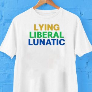 Lying Liberal Lunatic Shirt