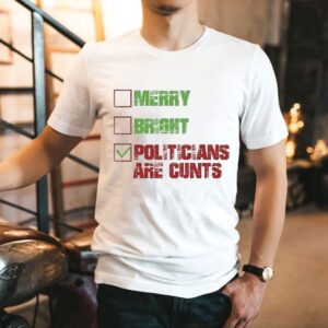 Merry Bright Politicians Are Cunts Shirt