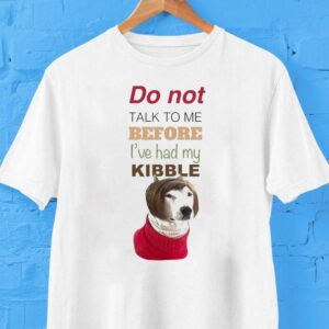 Mistermainer Do Not Talk To Me Before I’ve Had My Kibble Shirt