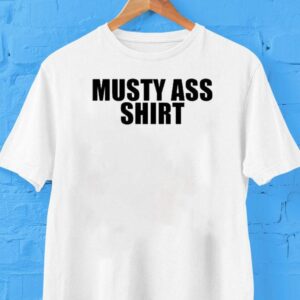 Musty Ass Shirt Shirt