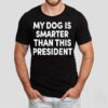 My Dog Is Smarter Than This President Shirt