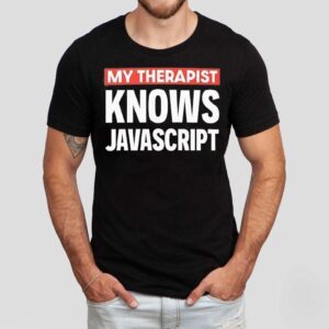 My Therapist Knows Javascript Shirt