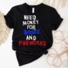Need Money For Booze And Fireworks Shirt