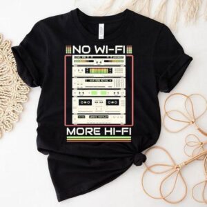 No Wi-fi More Hi-fi Shirt