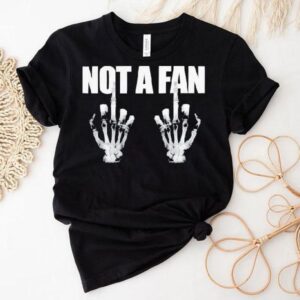 Not A Fan Middle Fingers Hands Sleleton Shirt