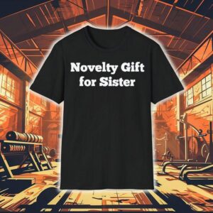 Novelty Gift For Sister Shirt