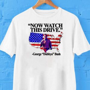 Now Watch This Drive George Dubbya Bush American Map Shirt