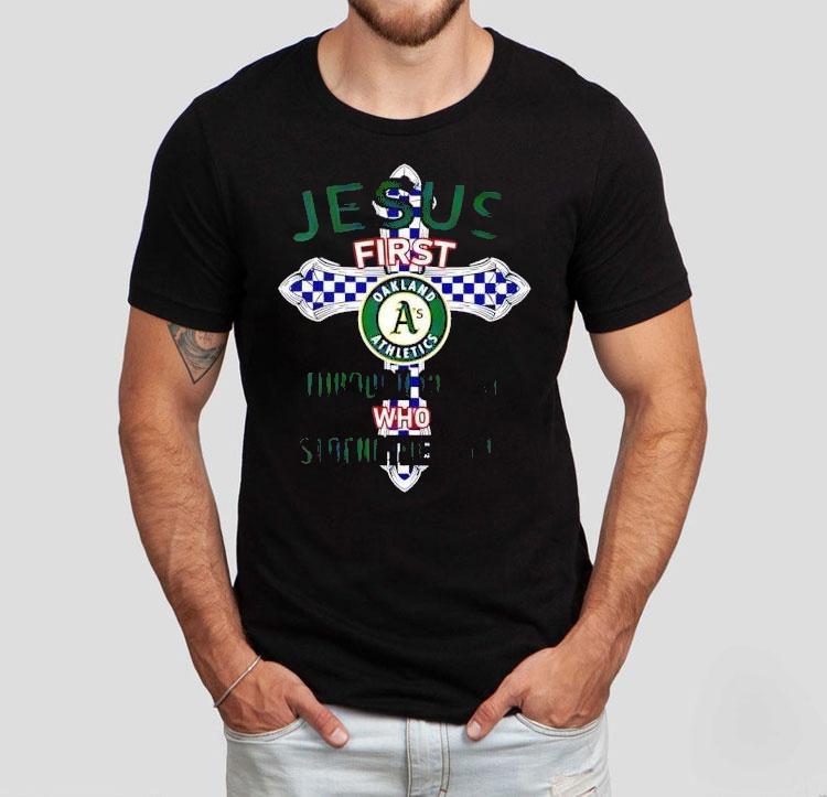 Oakland Athletics Jesus First Through Christ Who Strengthens Me Shirt Oakland Athletics Jesus First Through Christ Who Strengthens Me Shirt