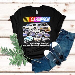 Oj Simpson You Have Never Seen An Innocent Ma Drive So Fast Juice Is Loose Nascar Shirt