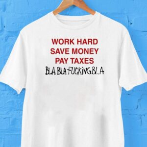 Omar Rudberg Wearing Work Hard Save Money Pay Taxes Bla Bla Fucking Bla Tshirt