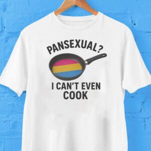 Pansexual I Can’t Even Cook Shirt