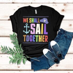 Pirate We Shall Sail Together Pride Shirt