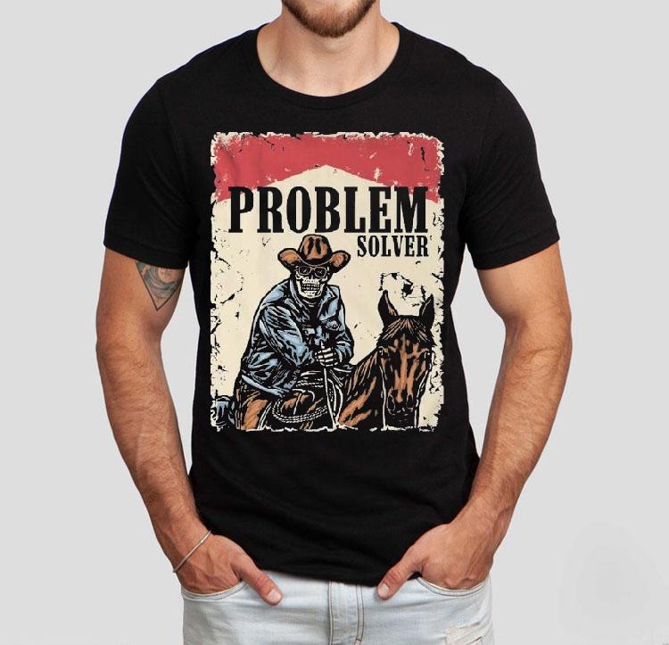 Problem Solver Cowboy Skeleton Shirt Problem Solver Cowboy Skeleton Shirt