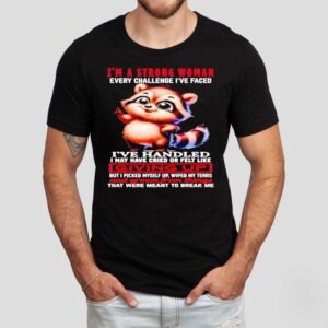Raccoon I’m A Strong Woman Every Challenge I’ve Faced I’ve Handled I May Have Cried Shirt