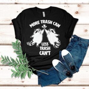 Racoon More Trash Can Less Trash Can Tshirt