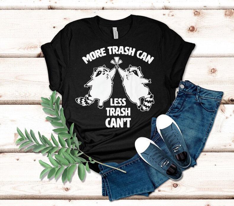 Racoon More Trash Can Less Trash Can’t Shirt Racoon More Trash Can Less Trash Can’t Shirt