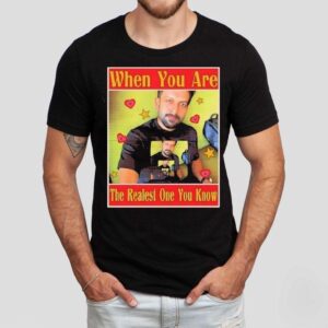 Rajuettan When You Are The Realest One You Know Tshirt