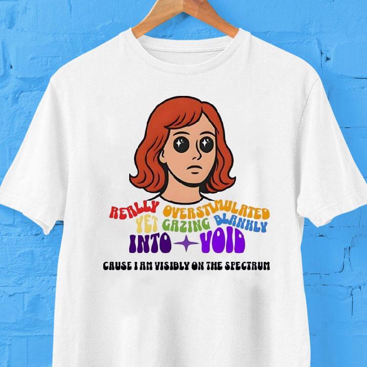 Really Overstimulated Yet Gazing Blankly Into Void Cruise I’m Visibly On The Spectrum Shirt Really Overstimulated Yet Gazing Blankly Into Void Cruise I’m Visibly On The Spectrum Shirt