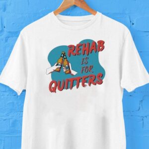 Rehab Is For Quitters Shirt
