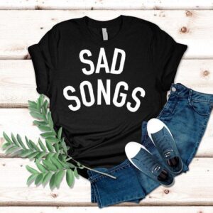 Sad Songs Tshirt