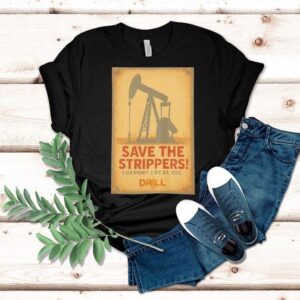Save The Strippers Support Local Oil Retro Shirt