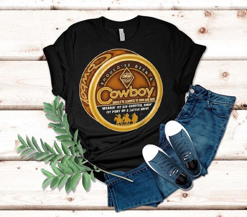 Should’ve Been A Cowboy Wearin’ My Six Shooter Ridin’ My Pony On A Cattle Drive Shirt Should’ve Been A Cowboy Wearin’ My Six Shooter Ridin’ My Pony On A Cattle Drive Shirt