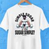 Simple Sugar Is Sugar Simple Misterstrang3 Monosaccharides Shirt