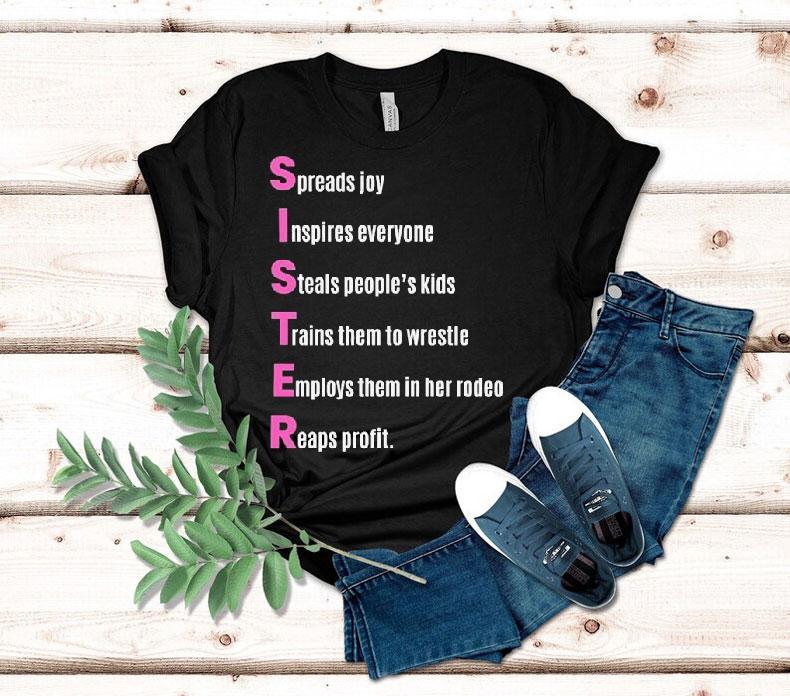 Sister Spreads Joy Inspires Everyone Steals People’s Kids Trains Them To Wrestle Employs Them In Her Rodeo Reaps Profit Acrostic Poem Shirt Sister Spreads Joy Inspires Everyone Steals People’s Kids Trains Them To Wrestle Employs Them In Her Rodeo Reaps Profit Acrostic Poem Shirt